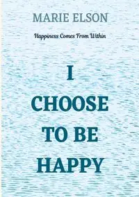 I Choose To Be Happy - Marie Elson