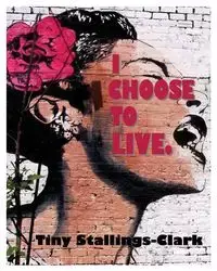 I Choose to Live - Tiny Stallings-Clark