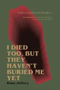 I Died Too, But They Haven't Buried Me Yet - Jeffery Ross