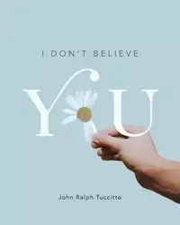 I Don't Believe You - John Ralph Tuccitto