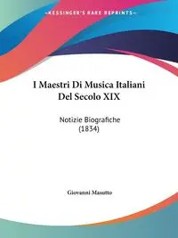 I Maestri Di Musica Italiani Del Secolo XIX - Giovanni Masutto