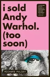 I Sold Andy Warhol (Too Soon) - Richard Polsky