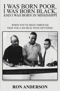 I WAS BORN POOR, I WAS BORN BLACK, AND I WAS BORN IN MISSISSIPPI - Anderson Ron