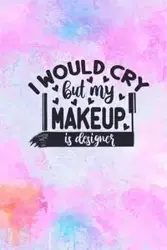 I Would Cry But My MakeUp Is Designer - Creations Joyful