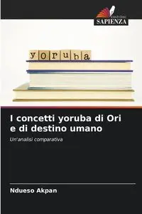 I concetti yoruba di Ori e di destino umano - Akpan Ndueso