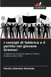 I consigli di fabbrica e il partito nel giovane Gramsci - Gabriella Machado Marília