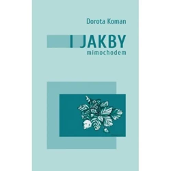 I jakby mimochodem - DOROTA KOMAN