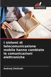 I sistemi di telecomunicazione mobile hanno cambiato le comunicazioni elettroniche - Andrzej Zielinski