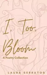 I, too, Bloom - Laura Serratos