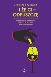 I że ci (nie) odpuszczę. Najbardziej mordercze... - Jennifer Wright