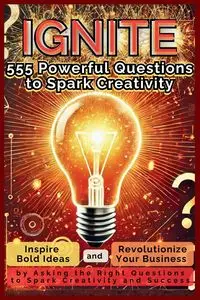 IGNITE 555 Powerful Questions to Spark Creativity - Mauricio Vasquez