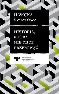 II Wojna Światowa Historia która nie chce przeminąć - PRACA ZBIOROWA