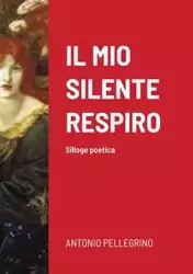 IL MIO SILENTE RESPIRO - Antonio Pellegrino