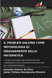 IL PROBLEM SOLVING COME METODOLOGIA DI INSEGNAMENTO DELLA MATEMATICA - Silva Soares da Jessiane