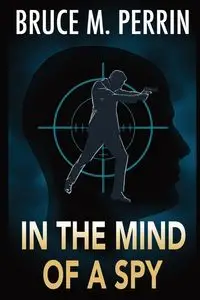 IN THE MIND OF A SPY - Bruce M. Perrin