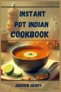 INSTANT POT INDIAN COOKBOOK - HENRY ANDREW