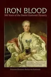 IRON BLOOD--300 Years of the Dmitri Kantemir Dynasty - Princess Eleonora Kantemir  Borisovna