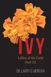 IVY Lillies of the Field - Morgan Larry Dr. G.