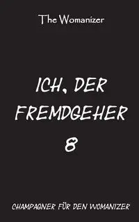 Ich, der Fremdgeher 8 - Womanizer The