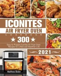 Iconites Air Fryer Oven Cookbook 2021 - Matthew Bolen