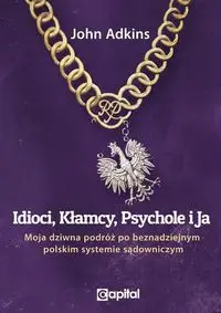 Idioci kłamcy psychole i ja - John Adkins