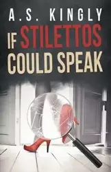 If Stilettos Could Speak - Kingly A. S.