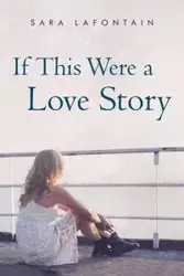 If This Were a Love Story - Sara LaFontain