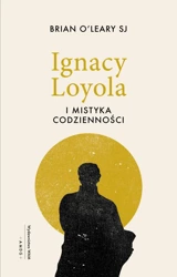 Ignacy Loyola i mistyka codzienności - Brian O'Leary SJ