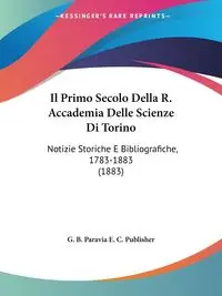 Il Primo Secolo Della R. Accademia Delle Scienze Di Torino - G. B. Paravia E. C. Publisher