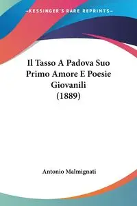 Il Tasso A Padova Suo Primo Amore E Poesie Giovanili (1889) - Antonio Malmignati