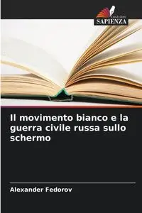 Il movimento bianco e la guerra civile russa sullo schermo - Alexander Fedorov