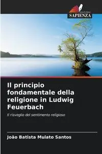 Il principio fondamentale della religione in Ludwig Feuerbach - Santos João Batista Mulato