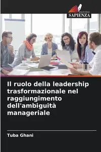 Il ruolo della leadership trasformazionale nel raggiungimento dell'ambiguità manageriale - Ghani Tuba