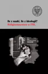 Ile z nauki, ile z ideologii. Religioznawstwo w PR - red. nauk. Łucja Marek i Rafał Łętocha