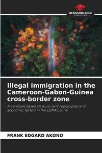 Illegal immigration in the Cameroon-Gabon-Guinea cross-border zone - FRANK AKONO EDGARD