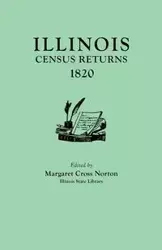 Illinois Census Returns, 1820. Originally Published as Collections of the Illinois State Historical Library, Volume XXVI, Statistical Series, Volume I - Margaret Norton Cross