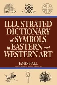 Illustrated Dictionary Of Symbols In Eastern And Western Art - James Hall