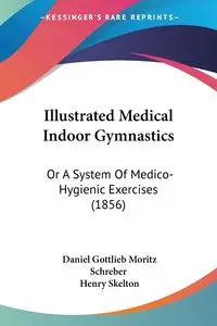 Illustrated Medical Indoor Gymnastics - Daniel Schreber Gottlieb Moritz