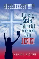 I'm Just a Sista Tryin' to Tell Somebody about Jesus - Wilma L. McGee