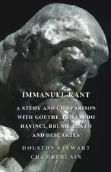 Immanuel Kant, A Study And Comparison With Goethe, Leonardo Davinci, Bruno, Plato And Descartes - Houston Stewart Chamberlain