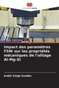 Impact des paramètres FSW sur les propriétés mécaniques de l'alliage Al-Mg-Si - Sandhu Kulbir Singh