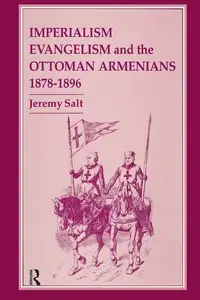 Imperialism, Evangelism and the Ottoman Armenians, 1878-1896 - Jeremy Salt