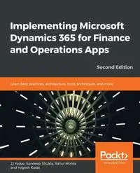 Implementing Microsoft Dynamics 365 for Finance and Operations Apps - Second Edition - Mohta Rahul