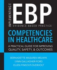 Implementing the Evidence-Based Practice (EBP) Competencies in Healthcare - Bernadette Melnyk