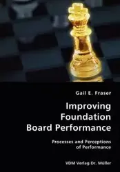 Improving Foundation Board Performance- Processes and Perceptions of Performance - Gail E. Fraser