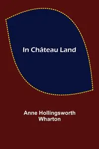 In Château Land - Anne Hollingsworth Wharton