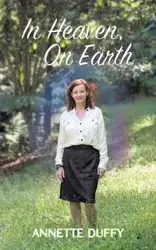 In Heaven, On Earth - Annette Duffy
