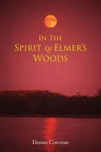 In The Spirit Of Elmer's Woods - Dennis Corcoran