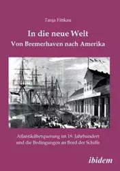 In die neue Welt - Von Bremerhaven nach Amerika. Atlantiküberquerung im 19. Jahrhundert und die Bedingungen an Bord der Schiffe - Tanja Fittkau