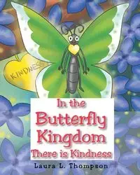 In the Butterfly Kingdom There is Kindness - Laura L. Thompson